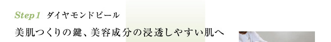 Step1 ダイヤモンドピール / 美肌つくりの鍵、美容成分の浸透しやすい肌へ