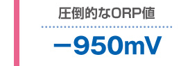 圧倒的なORP値：−950mV