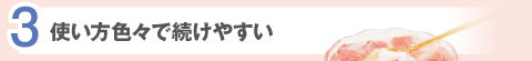 3.使い方色々で続けやすい