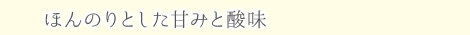 ほんのりとした甘みと酸味