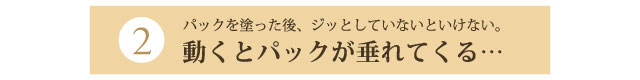 2.動くとパックが垂れてくる…