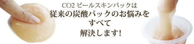 CO2 ピールスキンパックは従来の炭酸パックのお悩みをすべて解決します！