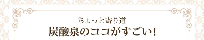 炭酸泉のココがすごい！