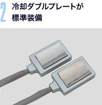 2.冷却ダブルプレートが標準装備