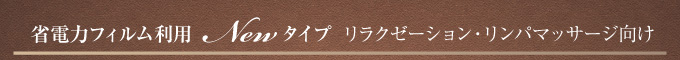 省電力フィルム利用 NEWタイプ リラクゼーション・リンパマッサージ向け