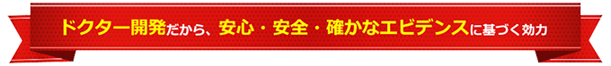 ドクター開発だから、安心・安全・確かなエビデンスに基づく効力