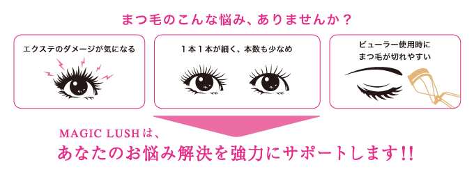 MAGIC LUSHは、あなたのまつ毛のお悩み解決を強力にサポートします！！