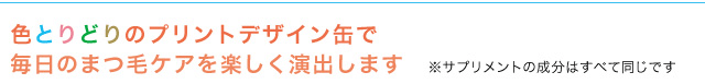色とりどりのプリントデザイン缶で毎日のまつ毛ケアを楽しく演出します