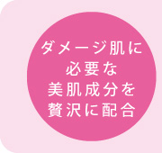 ダメージ肌に必要な美肌成分を贅沢に配合